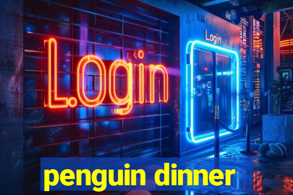 penguin dinner